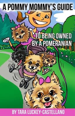 A Pommy Mommy's Guide: ... to being owned by a Pomeranian by Luckey-Castellano, Tara