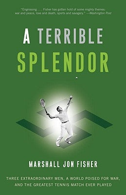 A Terrible Splendor: Three Extraordinary Men, a World Poised for War, and the Greatest Tennis Match Ever Played by Fisher, Marshall Jon