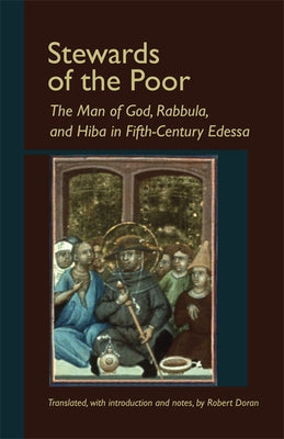 Stewards of the Poor: The Man of God, Rabbula, and Hiba in Fifth-Century Edessa by Doran, Robert
