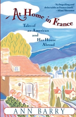 At Home in France: Tales of an American and Her House Aboard by Barry, Ann