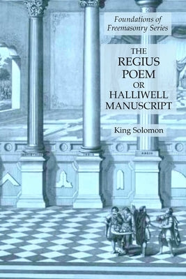 The Regius Poem or Halliwell Manuscript: Foundations of Freemasonry Series by Solomon, King