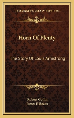 Horn Of Plenty: The Story Of Louis Armstrong by Goffin, Robert