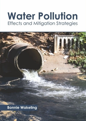 Water Pollution: Effects and Mitigation Strategies by Wakeling, Bonnie