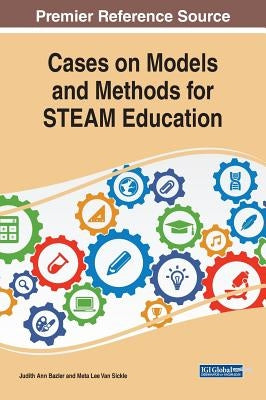Cases on Models and Methods for STEAM Education by Bazler, Judith Ann