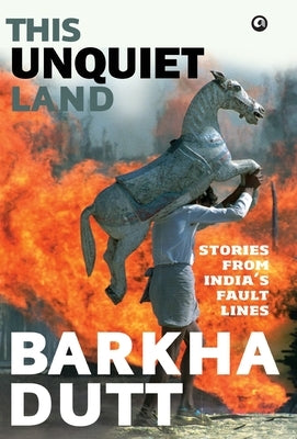 This Unquiet Land: Stories from India's Fault Lines by Dutt, Barkha