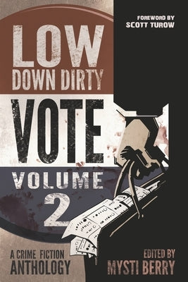 Low Down Dirty Vote: Volume II: Every stolen vote is a crime by Turow, Scott