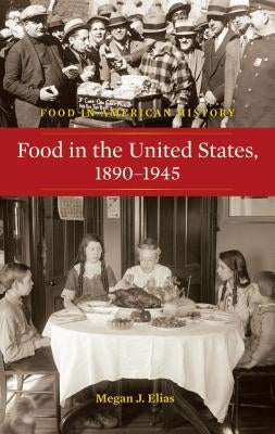Food in the United States, 1890-1945 by Elias, Megan J.