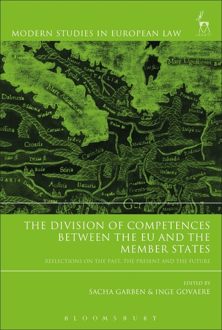 The Division of Competences Between the Eu and the Member States: Reflections on the Past, the Present and the Future by Garben, Sacha