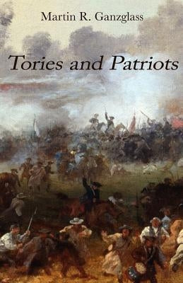 Tories and Patriots by Ganzglass, Martin R.