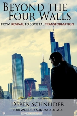 Beyond the Four Walls: From Revival to Societal Transformation by Adelaja, Sunday