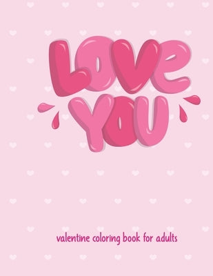 Love You Valentine Coloring Book For Adults: Cute and Super Fun 30 pages Featuring Hearts, Flowers and other images of love ! valentine coloring book by Books, Zarif