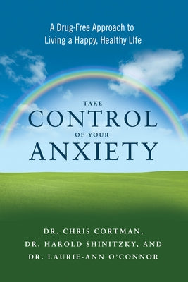 Take Control of Your Anxiety: A Drug-Free Approach to Living a Happy, Healthy Life by Cortman, Christopher