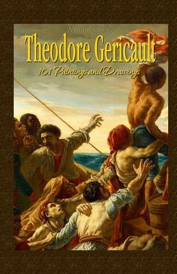 Theodore Gericault: 101 Paintings and Drawings by Tsaneva, Maria