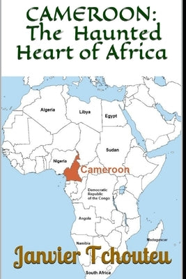 Cameroon: The Haunted Heart of Africa by Chouteu-Chando, Janvier