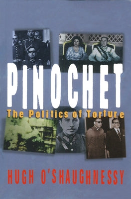 Pinochet: The Politics of Torture by O'Shaughnessy, Hugh
