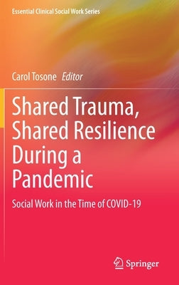 Shared Trauma, Shared Resilience During a Pandemic: Social Work in the Time of Covid-19 by Tosone, Carol