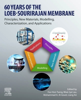 60 Years of the Loeb-Sourirajan Membrane: Principles, New Materials, Modelling, Characterization, and Applications by Tseng, Hui-Hsin