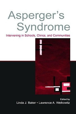 Asperger's Syndrome: Intervening in Schools, Clinics, and Communities by Baker, Linda J.