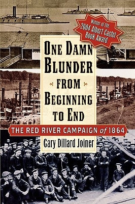 One Damn Blunder from Beginning to End: The Red River Campaign of 1864 by Joiner, Gary Dillard