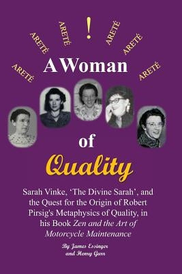 A Woman of Quality Sarah Vinke, 'the Divine Sarah', and the Quest for the Origin of Robert Pirsig's Metaphysics of Quality,: The Quest for the Origin by Gurr, Henry