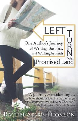 Left Turn to the Promised Land: One Author's Journey of Writing, Business, and Walking by Faith by Thomson, Rachel Starr