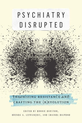 Psychiatry Disrupted: Theorizing Resistance and Crafting the (R)Evolution by Burstow, Bonnie