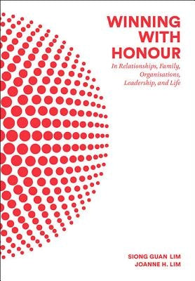 Winning with Honour: In Relationships, Family, Organisations, Leadership, and Life by Lim, Siong Guan