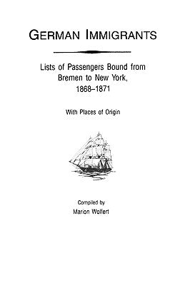 German Immigrants: Lists of Passengers Bound from Bremen to New York, 1868-1871, with Places of Origin by Zimmerman, Gary J.
