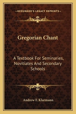 Gregorian Chant: A Textbook for Seminaries, Novitiates and Secondary Schools by Klarmann, Andrew F.