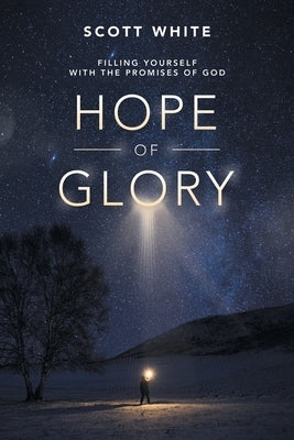Hope of Glory: Filling Yourself with the Promises of God by White, Scott