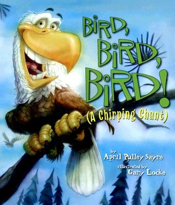 Bird, Bird, Bird!: (A Chirping Chant) by Sayre, April Pulley