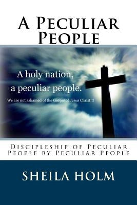 A Peculiar People: Discipleship of Peculiar People by Peculiar People by Holm, Sheila