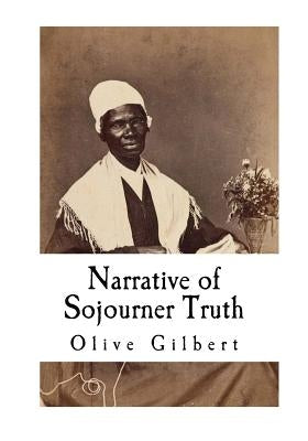Narrative of Sojourner Truth: Based on information provided by Sojourner Truth 1850 by Gilbert, Olive