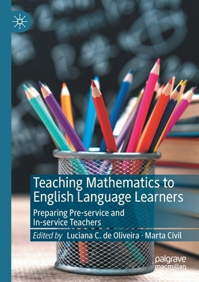 Teaching Mathematics to English Language Learners: Preparing Pre-Service and In-Service Teachers by de Oliveira, Luciana C.