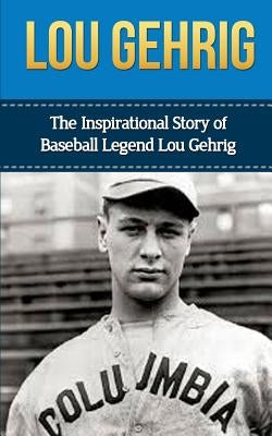 Lou Gehrig: The Inspirational Story of Baseball Legend Lou Gehrig by Redban, Bill
