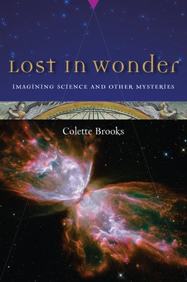 Lost in Wonder: Imagining Science and Other Mysteries by Brooks, Colette
