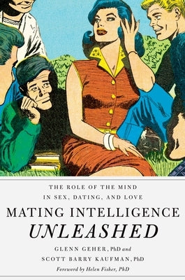 Mating Intelligence Unleashed: The Role of the Mind in Sex, Dating, and Love by Geher, Glenn