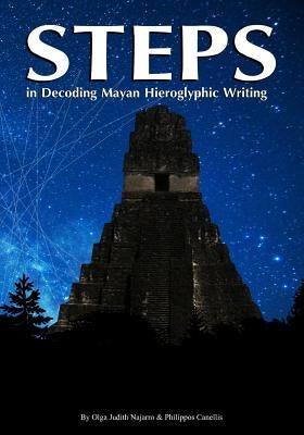 Steps: in Decoding Mayan Hieroglyphics Writing by Canellis, Philippos Antoine