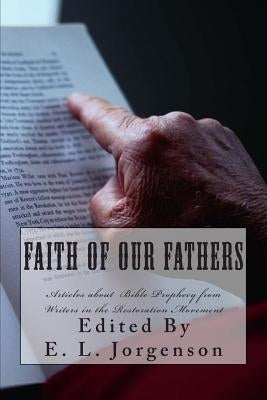 Faith of Our Fathers: Articles about Bible Prophecy by Jorgenson, E. L.