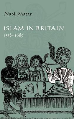 Islam in Britain, 1558-1685 by Matar, Nabil