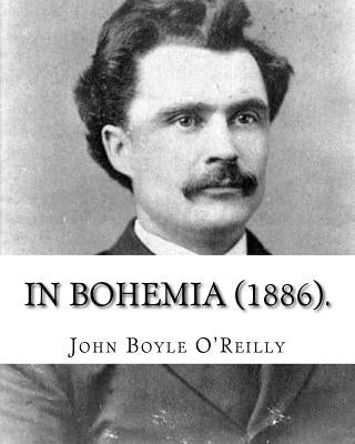 In Bohemia (1886).: By: John Boyle O'Reilly by O'Reilly, John Boyle