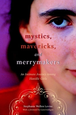 Mystics, Mavericks, and Merrymakers: An Intimate Journey Among Hasidic Girls by Levine, Stephanie Wellen