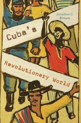 Cuba's Revolutionary World by Brown, Jonathan C.