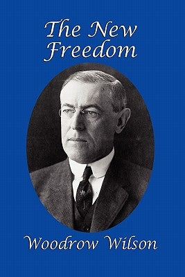 The New Freedom by Wilson, Woodrow