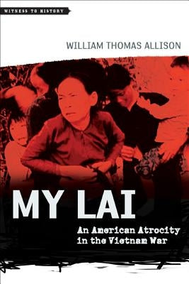My Lai: An American Atrocity in the Vietnam War by Allison, William Thomas