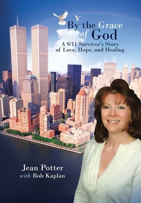 By the Grace of God: A 9/11 Survivor's Story of Love, Hope, and Healing by Potter, Jean