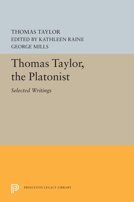 Thomas Taylor, the Platonist: Selected Writings by Taylor, Thomas