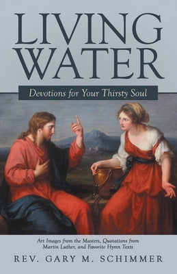 Living Water: Devotions For Your Thirsty Soul by Schimmer, Gary M.