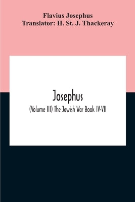 Josephus; (Volume Iii) The Jewish War Book Iv-Vii by Josephus, Flavius