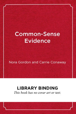 Common-Sense Evidence: The Education Leader's Guide to Using Data and Research by Gordon, Nora